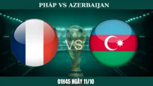 Nhận định Pháp vs Azerbaijan